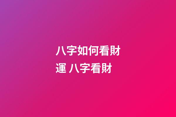 八字如何看財運 八字看財-第1張-觀點-玄機派